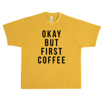 Okay But First Coffee Coffee Coffee Urban Heavy T-shirt | Artistshot