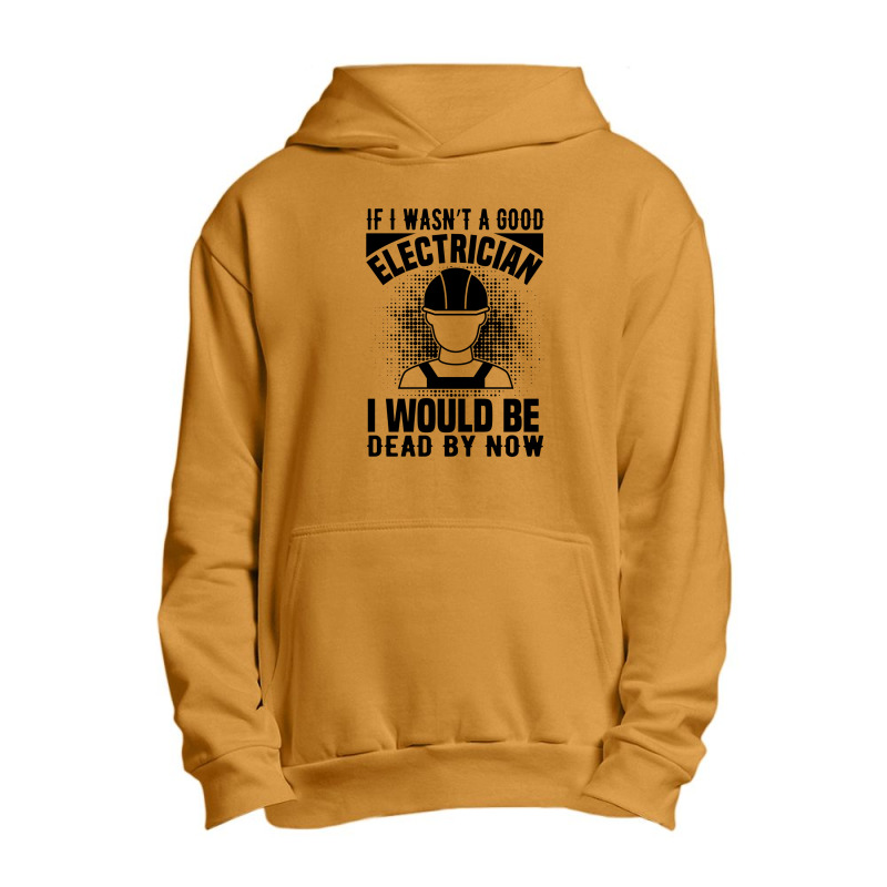 Funny Electrician If I Wasn't A Good Electrician I Would Be Dead Urban Pullover Hoodie by Olodzn | Artistshot