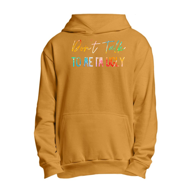 Dont Talk To Me Im Ugly T  Shirtdon't Talk To Me Im Ugly   Funny Sarca Urban Pullover Hoodie | Artistshot