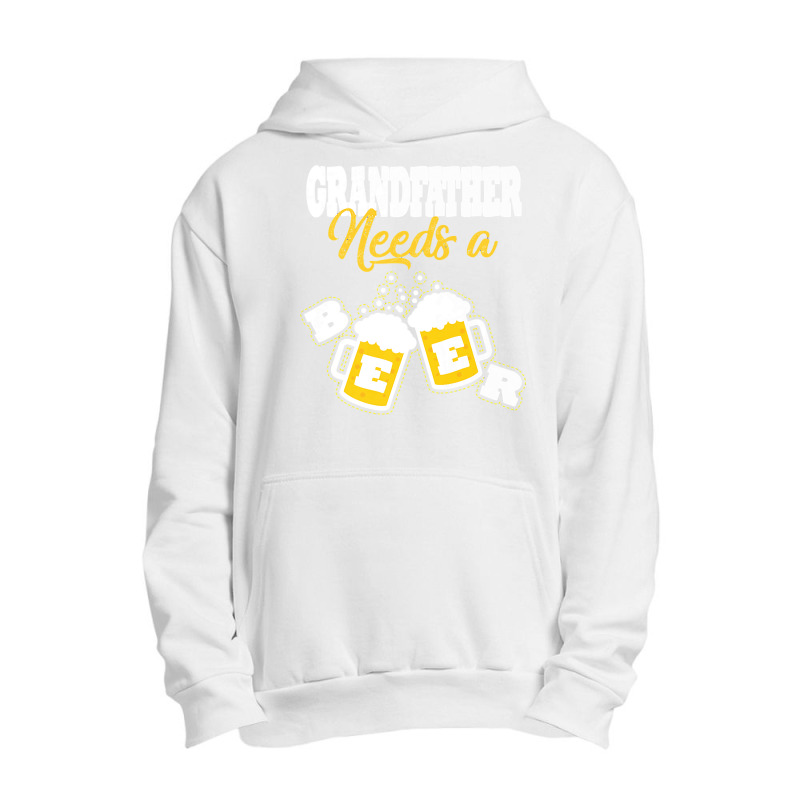 Needs A Beer T  Shirt Grandfather Needs A Beer T  Shirt Urban Pullover Hoodie | Artistshot