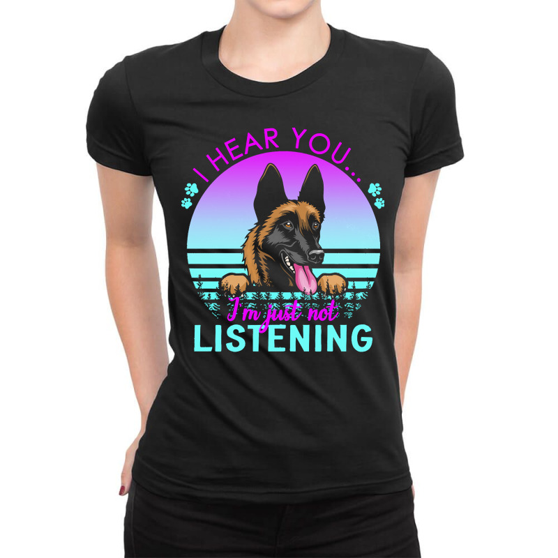 Belgian Malinois T  Shirt I Hear You I'm Just Not Listening Belgian Ma Ladies Fitted T-Shirt by regulateswitch | Artistshot