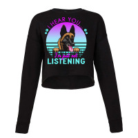 Belgian Malinois T  Shirt I Hear You I'm Just Not Listening Belgian Ma Cropped Sweater | Artistshot