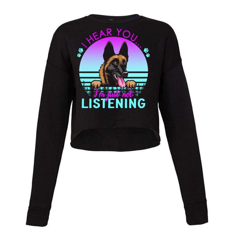 Belgian Malinois T  Shirt I Hear You I'm Just Not Listening Belgian Ma Cropped Sweater by regulateswitch | Artistshot