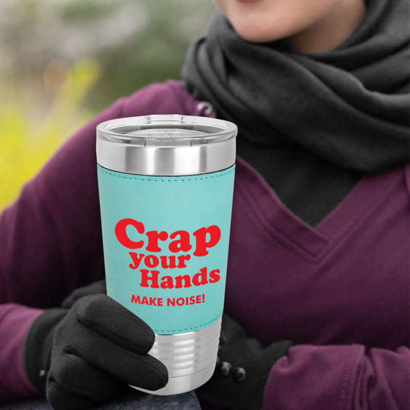 Crap Your Hands Leatherette Tumbler | Artistshot