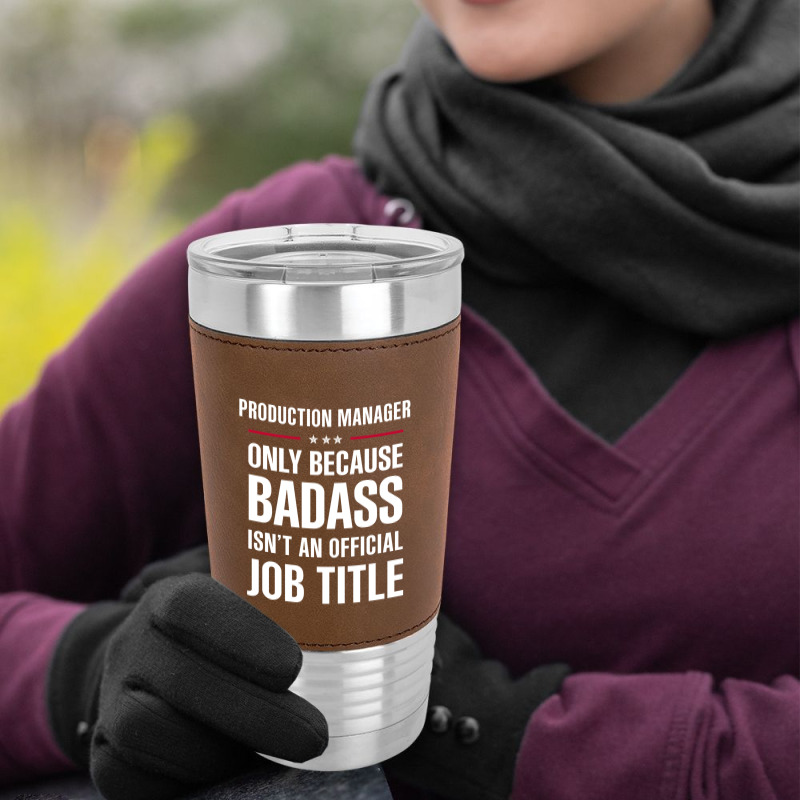 Production Manager Because Badass Isn't A Job Title Leatherette Tumbler | Artistshot