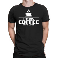 I Turn Coffee Into Code T-shirt | Artistshot