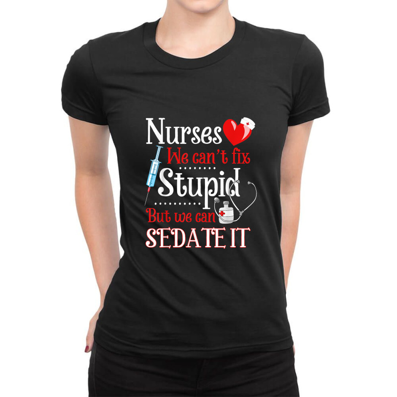 Funny For Nurses We Can't Fix Stupid But We Can Sedate It Ladies Fitted T-Shirt by LemonJack | Artistshot