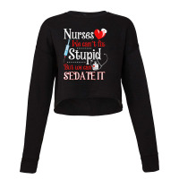 Funny For Nurses We Can't Fix Stupid But We Can Sedate It Cropped Sweater | Artistshot