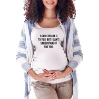 I Can't Understand It For You Maternity Scoop Neck T-shirt | Artistshot