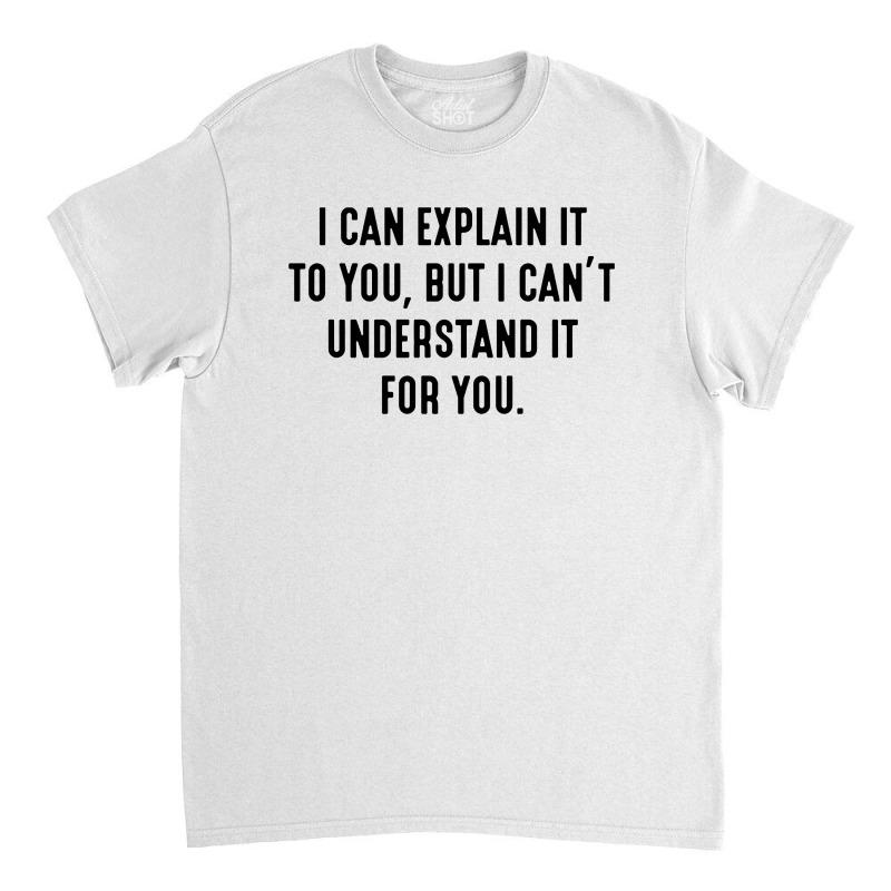 I Can't Understand It For You Classic T-shirt by Bull Tees | Artistshot