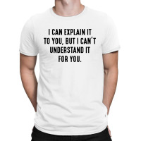 I Can't Understand It For You T-shirt | Artistshot