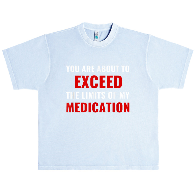 You Are About To Exceed The Limits Of My Medication Funny Urban Heavy T-shirt | Artistshot