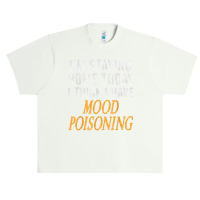 I'm Staying Home Today I Think I Have Mood Poisoning T Shirt Urban Heavy T-shirt | Artistshot