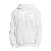 Never Trust Atoms Funny Science Nerd Gifts Chemistry Teacher Urban Pullover Hoodie | Artistshot