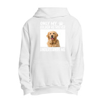 Golden Retriever  Only My Golden Retriever Understands Me Golde Urban Pullover Hoodie | Artistshot