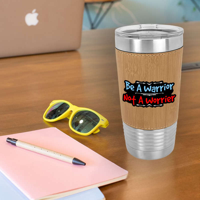 Be A Warrior Not A Worrier Leatherette Tumbler | Artistshot