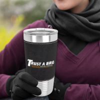 Trust A Bro Leatherette Tumbler | Artistshot