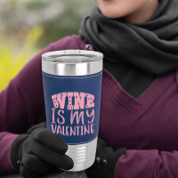 Wine Is My Valentine Leatherette Tumbler | Artistshot