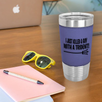 I Just Killed A Guy With A Trident! Leatherette Tumbler | Artistshot