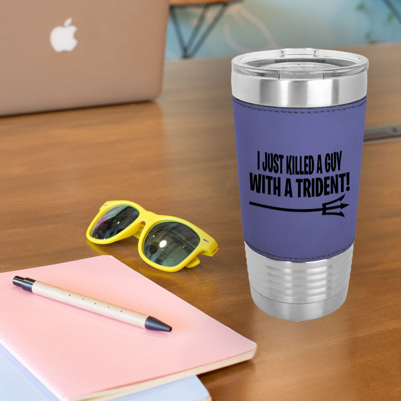 I Just Killed A Guy With A Trident! Leatherette Tumbler | Artistshot