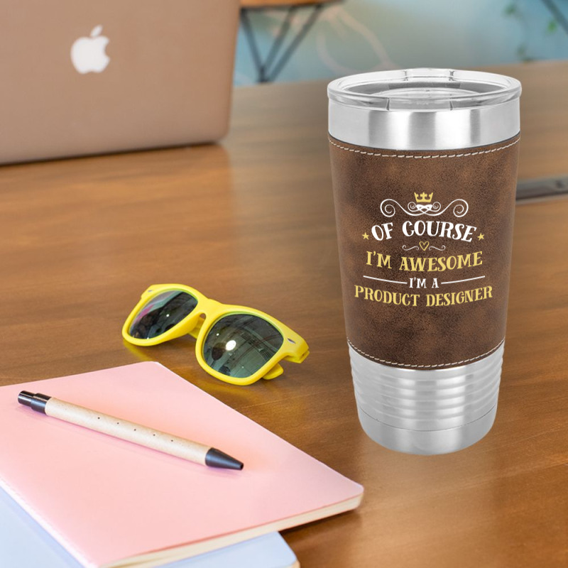 Of Course I'm Awesome I'm A Product Designer Leatherette Tumbler | Artistshot