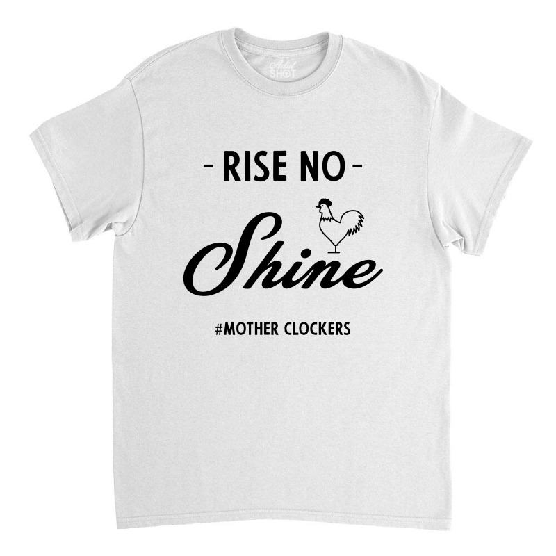 Rise No Shine Mother Clockers - Gift Funny Sayings Classic T-shirt by Diogo Calheiros | Artistshot