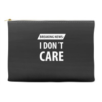 Breaking News I Dont Care | Funny Sayings Accessory Pouches | Artistshot