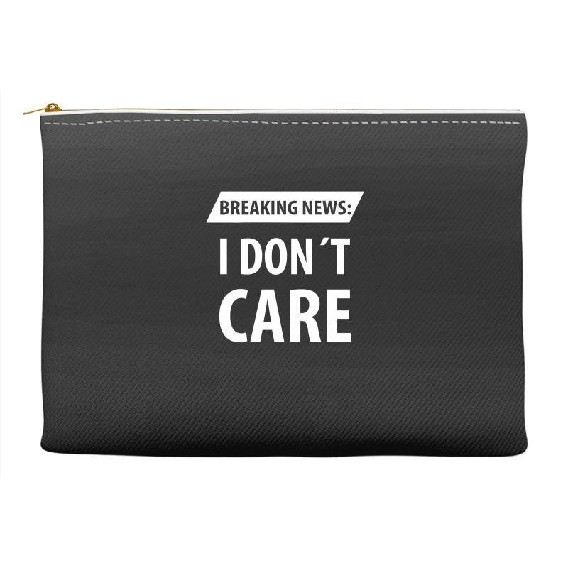 Breaking News I Dont Care | Funny Sayings Accessory Pouches | Artistshot