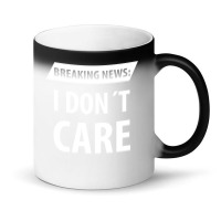 Breaking News I Dont Care | Funny Sayings Magic Mug | Artistshot