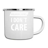 Breaking News I Dont Care | Funny Sayings Camper Cup | Artistshot