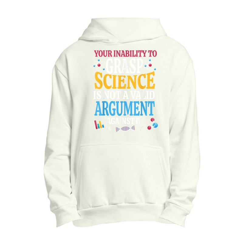 Your Inability To Grasp Science Is Not A Valid Argument Gift T Shirt Urban Pullover Hoodie by keishawnredner | Artistshot