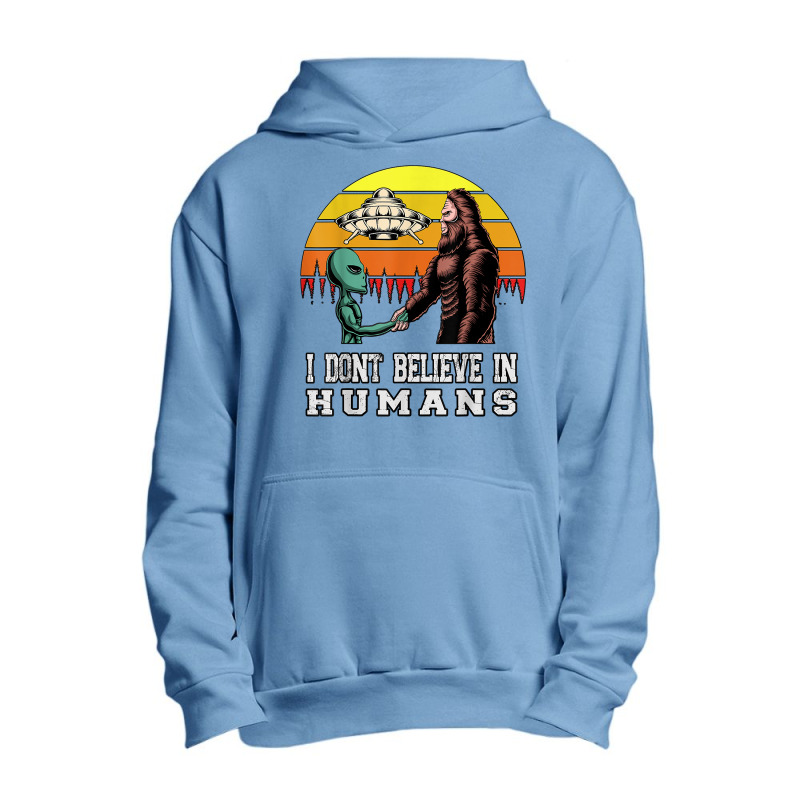 I Dont Believe In Humans Bigfoot Alien Ufo Flying Object T Shirt Urban Pullover Hoodie | Artistshot