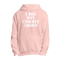 I Did Not Commit Arson For Arson Investigator T Shirt Urban Pullover Hoodie | Artistshot