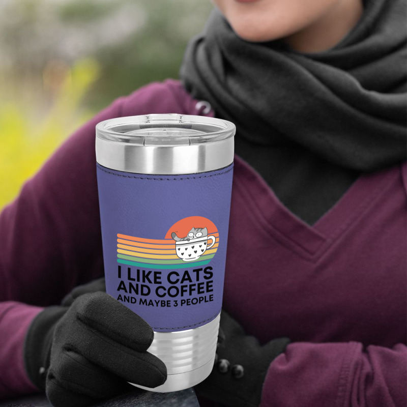 I Like Cats And Coffee And Maybe 3 People Leatherette Tumbler | Artistshot