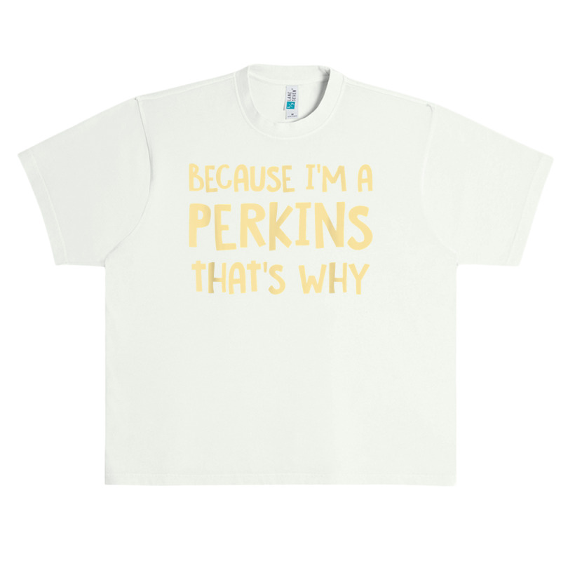 Because I'm A Perkins Personalized Custom Customized T Shirt Urban Heavy T-shirt | Artistshot