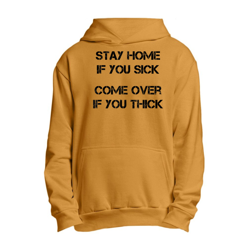 Stay Home If You Sick, Come Over If You Thick T Shirt Urban Pullover Hoodie | Artistshot