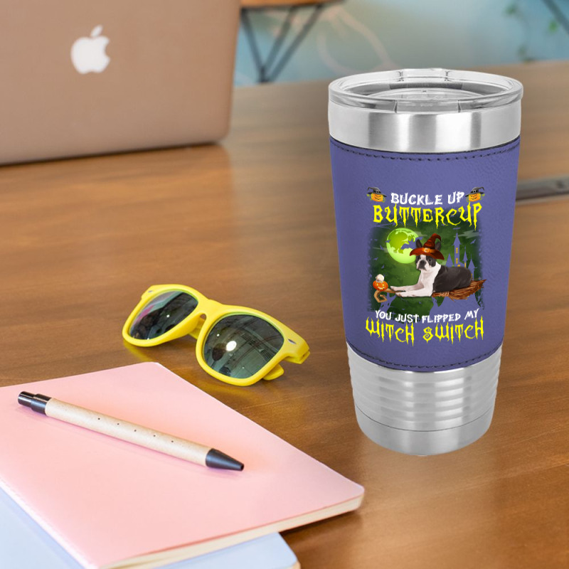 Boston Terrier Buckle Up Buttercup You Just Flipped My Witch Switch Leatherette Tumbler | Artistshot