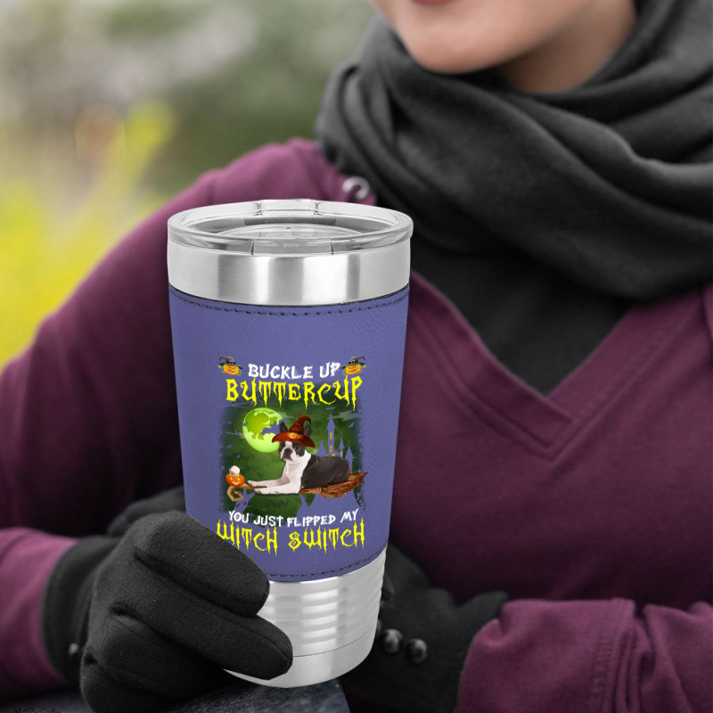 Boston Terrier Buckle Up Buttercup You Just Flipped My Witch Switch Leatherette Tumbler | Artistshot