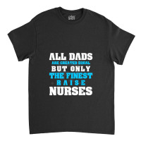 Mens Men's All Dads Are Created Equal But Only Finest Raise Nurse Classic T-shirt | Artistshot