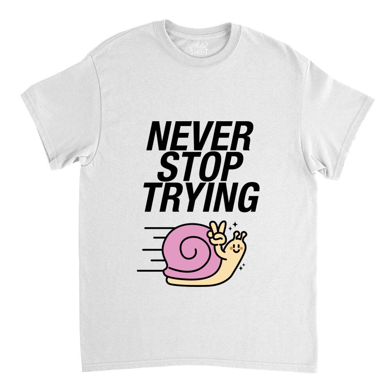 Never Stop Trying Snail Classic T-shirt by NQArtist | Artistshot