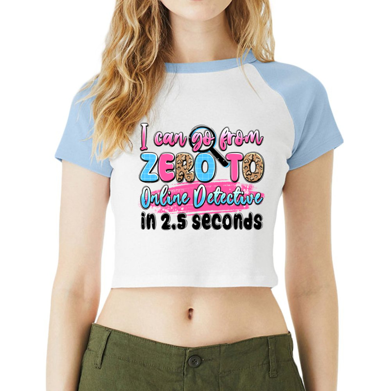 I Can Go From Zero To Online Detective In 2.5 Seco Raglan Crop Top by JahusDesignShop | Artistshot