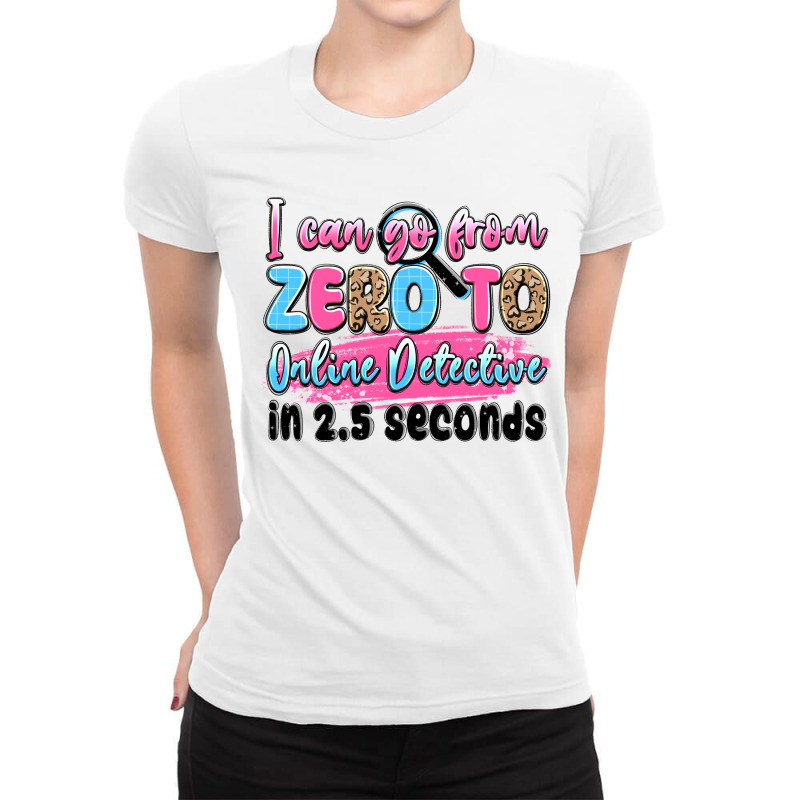 I Can Go From Zero To Online Detective In 2.5 Seco Ladies Fitted T-Shirt by JahusDesignShop | Artistshot