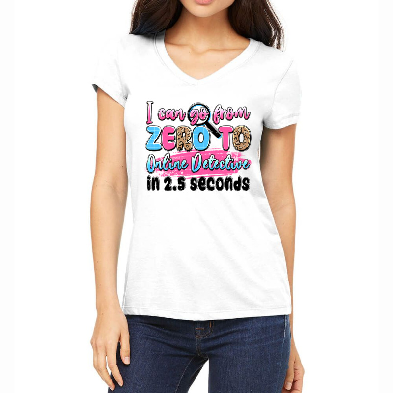 I Can Go From Zero To Online Detective In 2.5 Seco Women's V-Neck T-Shirt by JahusDesignShop | Artistshot