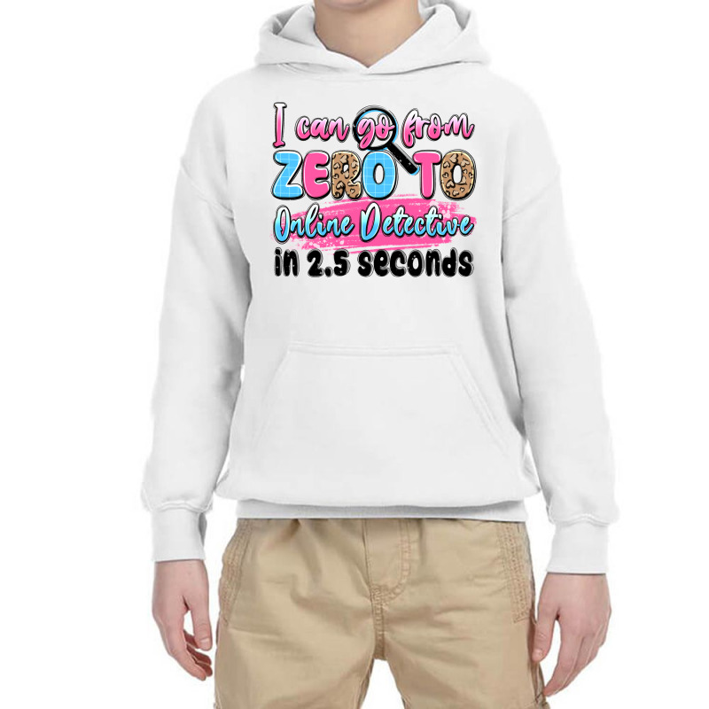 I Can Go From Zero To Online Detective In 2.5 Seco Youth Hoodie by JahusDesignShop | Artistshot