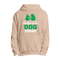 Im Only Talking To My Dog Today Urban Pullover Hoodie | Artistshot