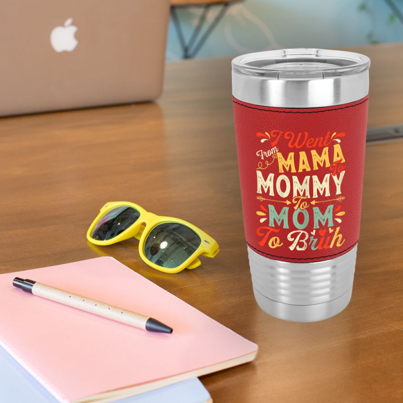 Womens Funny I Went From Mama To Mommy To Mom To Bruh Mother's Day T S Leatherette Tumbler | Artistshot