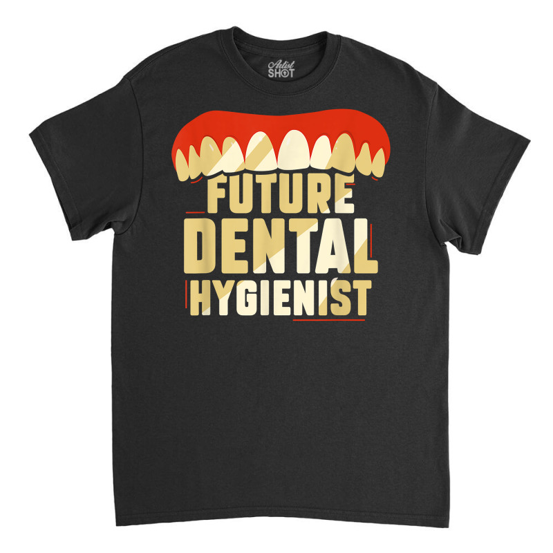 Future Dental Hygienist Dentist Hygiene Clinic Team T Shirt Classic T-shirt by phuongvu | Artistshot