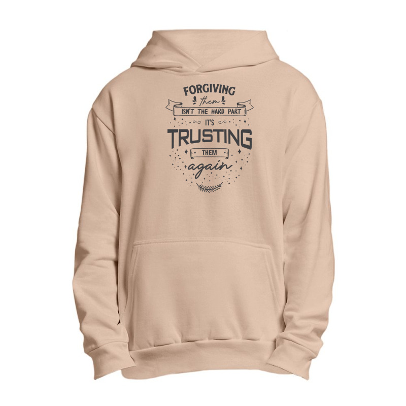 Forgiving Them Isn't The Hard Part, It's Trusting Them Again. Urban Pullover Hoodie | Artistshot