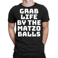 Grab Life By The Matzo Balls Funny Passover Jewish Matzah T Shirt T-shirt | Artistshot