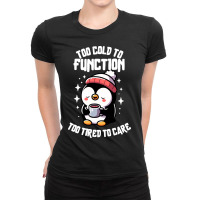 Too Cold To Function Too Tired To Care Ladies Fitted T-shirt | Artistshot